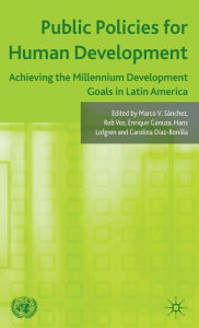 Title: Public Policies for Human Development: Achieving the Millennium Development Goals in Latin America, Author: Rob Vos