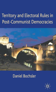 Title: Territory and Electoral Rules in Post-Communist Democracies, Author: Daniel Bochsler