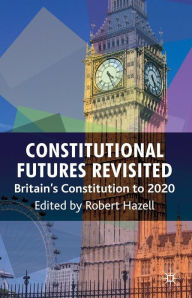 Title: Constitutional Futures Revisited: Britain's Constitution to 2020, Author: R. Hazell
