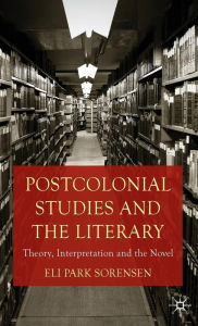 Title: Postcolonial Studies and the Literary: Theory, Interpretation and the Novel, Author: E. Sorensen