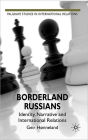 Borderland Russians: Identity, Narrative and International Relations