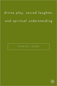 Divine Play, Sacred Laughter, and Spiritual Understanding