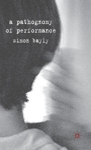 Title: A Pathognomy of Performance, Author: S. Bayly