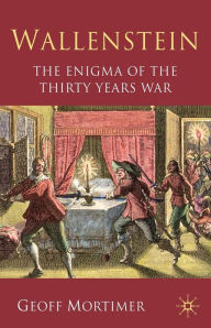 Title: Wallenstein: The Enigma of the Thirty Years War, Author: G. Mortimer