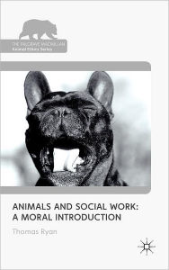 Title: Animals and Social Work: A Moral Introduction, Author: T. Ryan