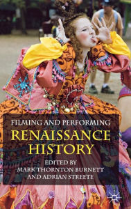 Title: Filming and Performing Renaissance History, Author: M. Burnett