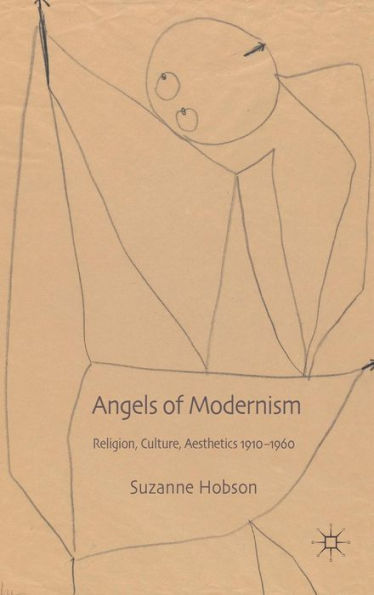 Angels of Modernism: Religion, Culture, Aesthetics 1910-1960