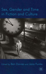 Title: Sex, Gender and Time in Fiction and Culture, Author: B. Davies