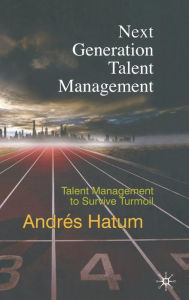 Title: Next Generation Talent Management: Talent Management to Survive Turmoil, Author: A. Hatum