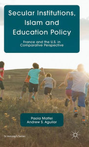 Title: Secular Institutions, Islam and Education Policy: France and the U.S. in Comparative Perspective, Author: P. Mattei