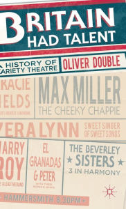 Title: Britain Had Talent: A History of Variety Theatre, Author: Oliver Double