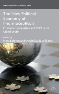 Title: The New Political Economy of Pharmaceuticals: Production, Innovation and TRIPS in the Global South, Author: O. Williams