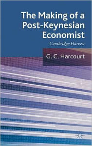 Title: The Making of a Post-Keynesian Economist: Cambridge Harvest, Author: G. Harcourt