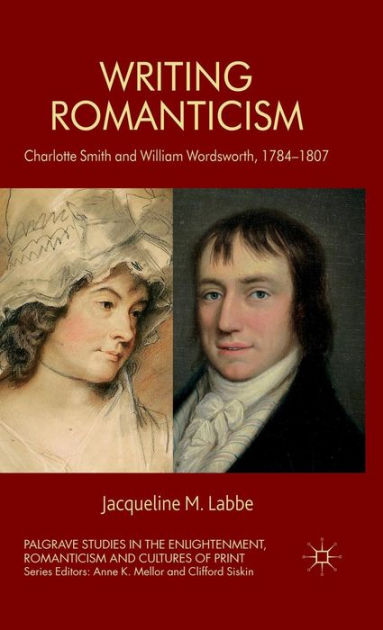 Writing Romanticism: Charlotte Smith And William Wordsworth, 1784-1807 ...