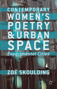 Title: Contemporary Women's Poetry and Urban Space: Experimental Cities, Author: Z. Skoulding