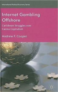 Title: Internet Gambling Offshore: Caribbean Struggles over Casino Capitalism, Author: A. Cooper