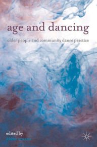 Title: Age and Dancing: Older People and Community Dance Practice, Author: Diane Amans