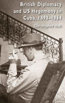 Alternative view 1 of British Diplomacy and US Hegemony in Cuba, 1898-1964