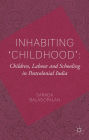 Inhabiting 'Childhood': Children, Labour and Schooling in Postcolonial India