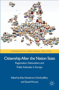 Title: Citizenship after the Nation State: Regionalism, Nationalism and Public Attitudes in Europe, Author: Charlie Jeffery