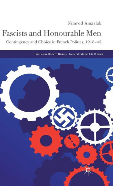 Fascists and Honourable Men: Contingency and Choice in French Politics, 1918-45
