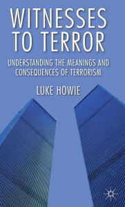 Title: Witnesses to Terror: Understanding the Meanings and Consequences of Terrorism, Author: L. Howie