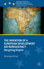The Invention of a European Development Aid Bureaucracy: Recycling Empire
