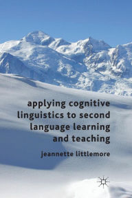 Title: Applying Cognitive Linguistics to Second Language Learning and Teaching, Author: Jeannette Littlemore
