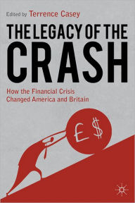 Title: Legacy of the Crash: How the Financial Crisis Changed America and Britain, Author: T. Casey