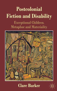 Title: Postcolonial Fiction and Disability: Exceptional Children, Metaphor and Materiality, Author: C. Barker