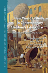 Title: New World Orders in Contemporary Children's Literature: Utopian Transformations, Author: C. Bradford