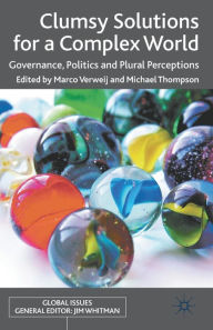 Title: Clumsy Solutions for a Complex World: Governance, Politics and Plural Perceptions, Author: M. Verweij