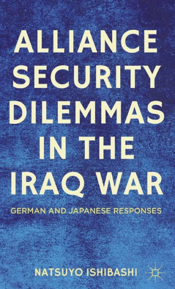 Alliance Security Dilemmas in the Iraq War: German and Japanese Responses