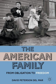 Title: The American Family: From Obligation to Freedom, Author: David Peterson del Mar