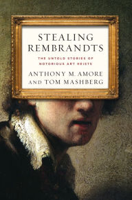 Title: Stealing Rembrandts: The Untold Stories of Notorious Art Heists, Author: Anthony M. Amore