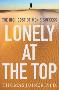 Title: Lonely at the Top: The High Cost of Men's Success, Author: Thomas Joiner Ph.D.