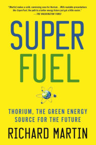 Title: SuperFuel: Thorium, the Green Energy Source for the Future, Author: Richard Martin
