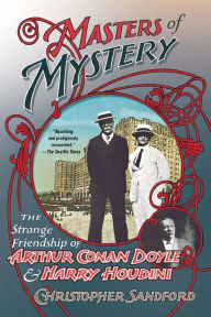 Title: Masters of Mystery: The Strange Friendship of Arthur Conan Doyle and Harry Houdini, Author: Christopher Sandford
