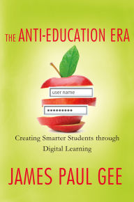 Title: The Anti-Education Era: Creating Smarter Students through Digital Learning, Author: James Paul Gee