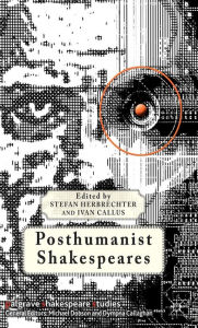 Title: Posthumanist Shakespeares, Author: S. Herbrechter