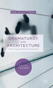 Title: Dramaturgy and Architecture: Theatre, Utopia and the Built Environment, Author: Cathy Turner