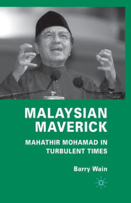 Title: Malaysian Maverick: Mahathir Mohamad in Turbulent Times, Author: B. Wain