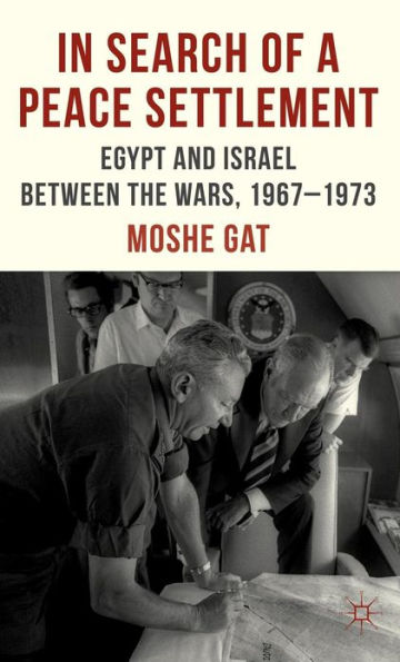In Search of a Peace Settlement: Egypt and Israel between the Wars, 1967-1973