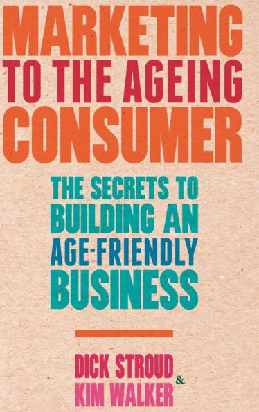 Marketing to the Ageing Consumer: The Secrets to Building an Age-Friendly Business