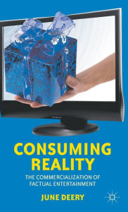 Title: Consuming Reality: The Commercialization of Factual Entertainment, Author: J. Deery