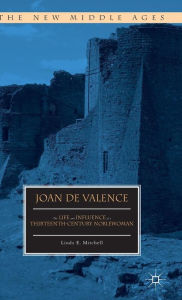 Title: Joan de Valence: The Life and Influence of a Thirteenth-Century Noblewoman, Author: Linda E. Mitchell