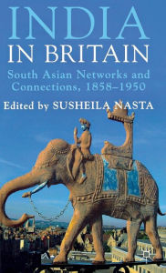 Title: India in Britain: South Asian Networks and Connections, 1858-1950, Author: Susheila Nasta