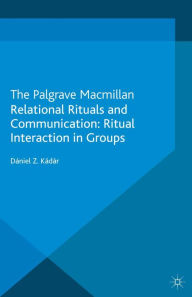 Title: Relational Rituals and Communication: Ritual Interaction in Groups, Author: D. Kádár