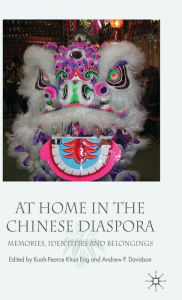Title: At Home in the Chinese Diaspora: Memories, Identities and Belongings / Edition 1, Author: K. Kuah-Pearce