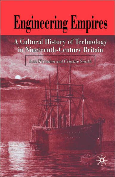 Engineering Empires: A Cultural History of Technology in Nineteenth-Century Britain / Edition 1